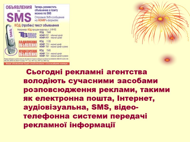 Сьогодні рекламні агентства володіють сучасними засобами розповсюдження реклами, такими як електронна пошта, Інтернет, аудіовізуальна,